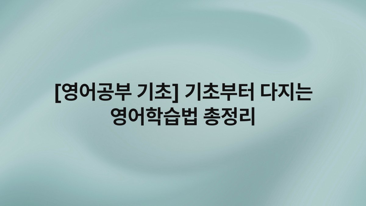 [영어공부 기초] 기초부터 다지는 영어학습법 총정리