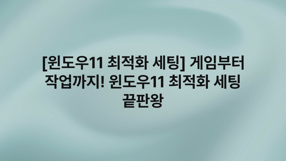 [윈도우11 최적화 세팅] 게임부터 작업까지! 윈도우11 최적화 세팅 끝판왕