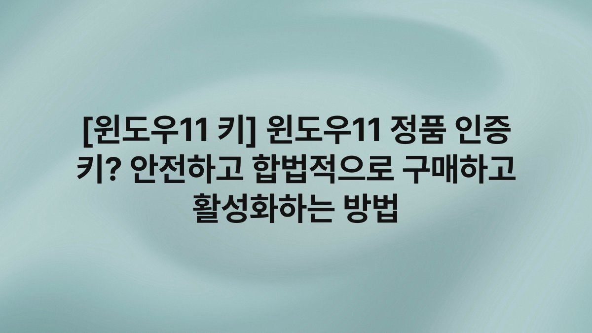 [윈도우11 키] 윈도우11 정품 인증 키? 안전하고 합법적으로 구매하고 활성화하는 방법