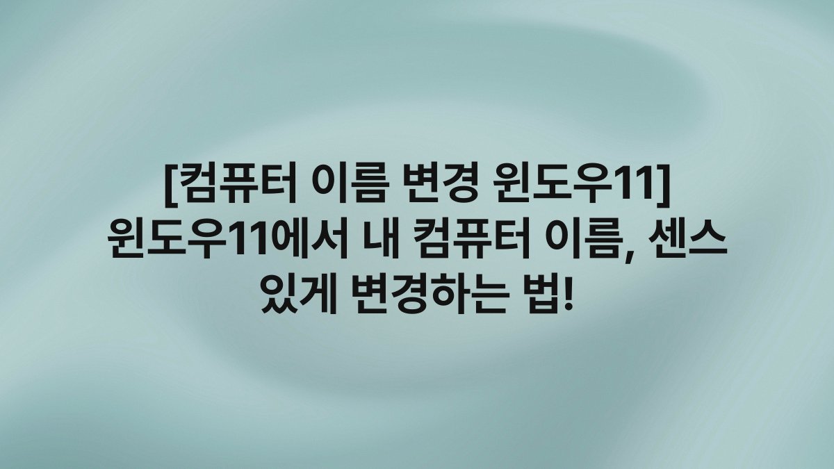 [컴퓨터 이름 변경 윈도우11] 윈도우11에서 내 컴퓨터 이름, 센스 있게 변경하는 법!