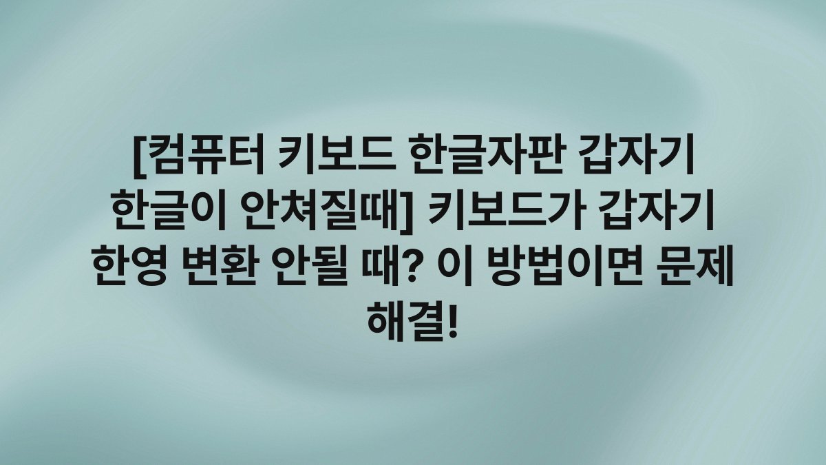 [컴퓨터 키보드 한글자판 갑자기 한글이 안쳐질때] 키보드가 갑자기 한영 변환 안될 때? 이 방법이면 문제 해결!