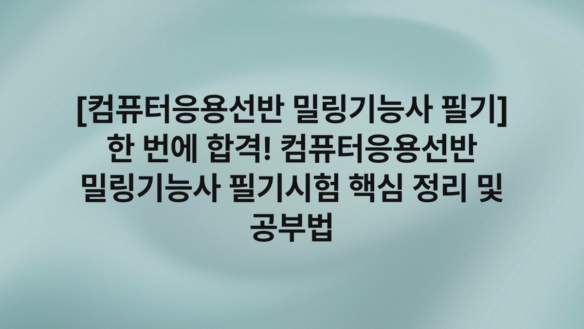 [컴퓨터응용선반 밀링기능사 필기] 한 번에 합격! 컴퓨터응용선반 밀링기능사 필기시험 핵심 정리 및 공부법