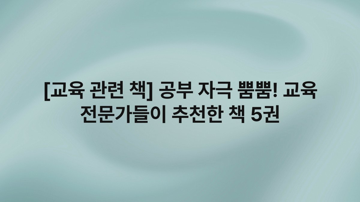 [교육 관련 책] 공부 자극 뿜뿜! 교육 전문가들이 추천한 책 5권