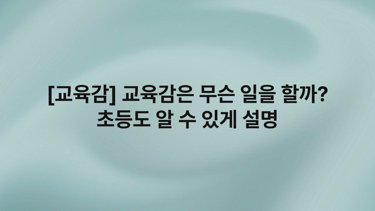 [교육감] 교육감은 무슨 일을 할까? 초등도 알 수 있게 설명