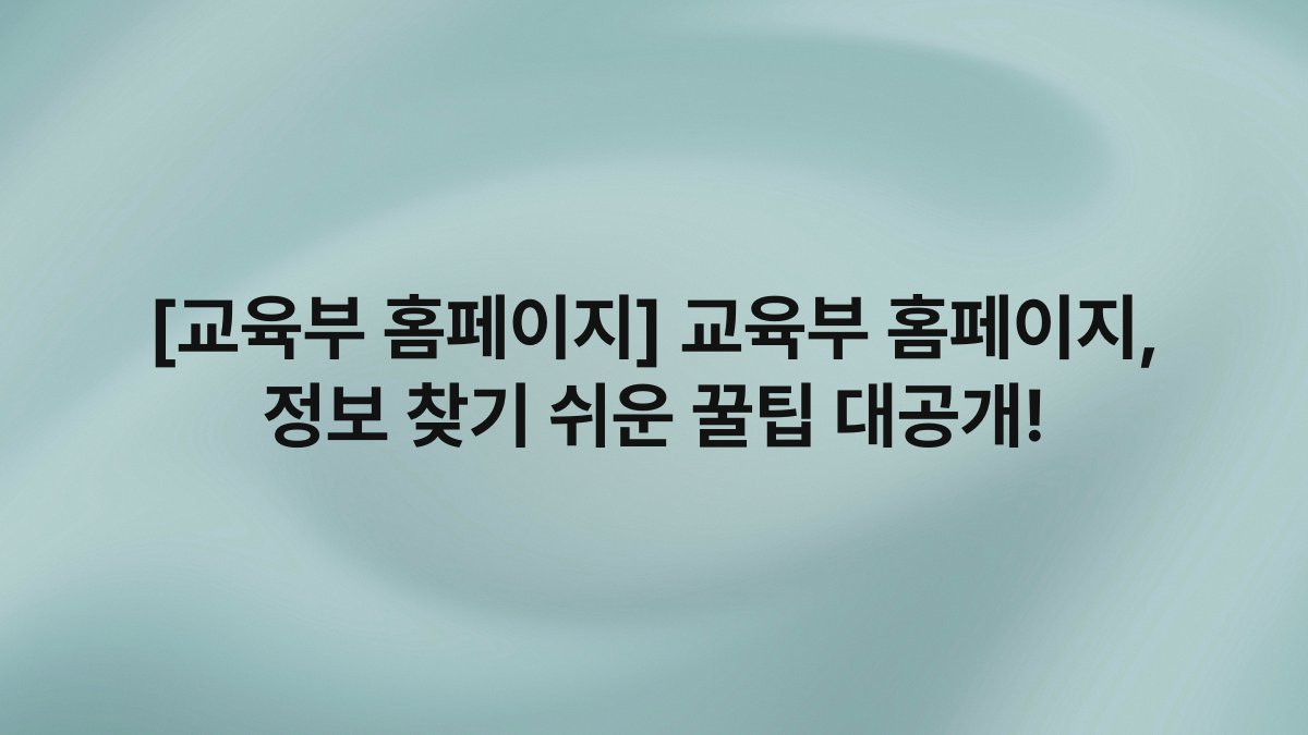 [교육부 홈페이지] 교육부 홈페이지, 정보 찾기 쉬운 꿀팁 대공개!