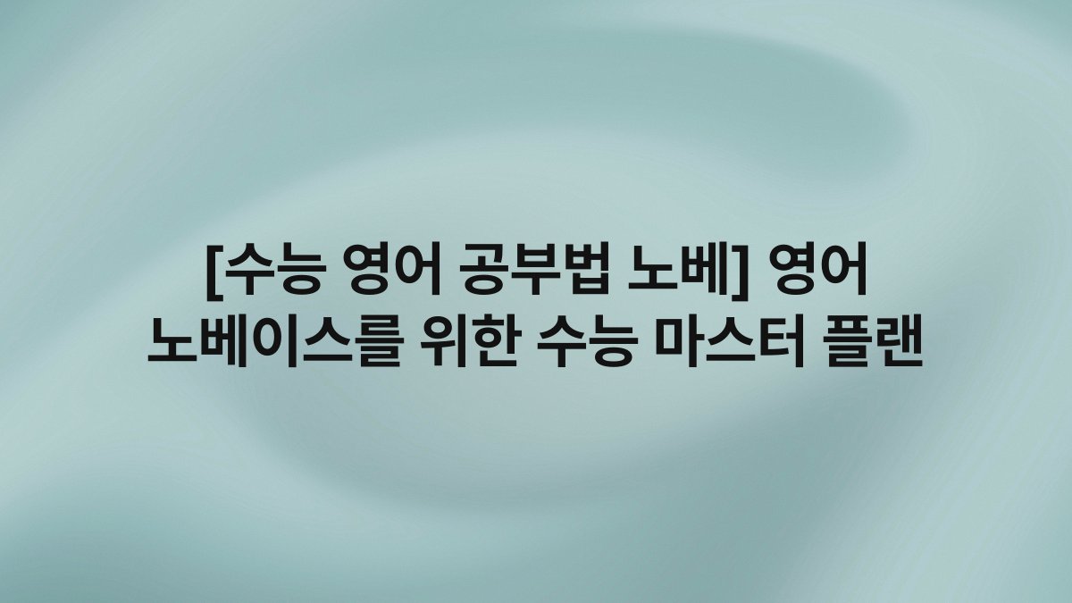 [수능 영어 공부법 노베] 영어 노베이스를 위한 수능 마스터 플랜