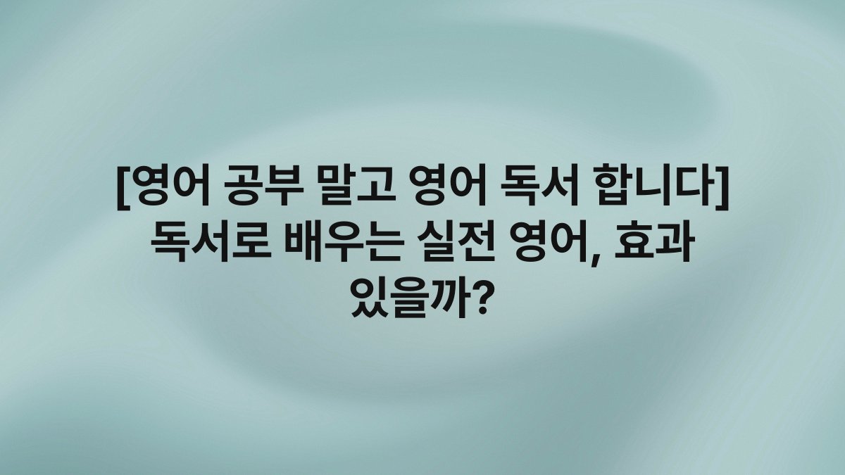 [영어 공부 말고 영어 독서 합니다] 독서로 배우는 실전 영어, 효과 있을까?