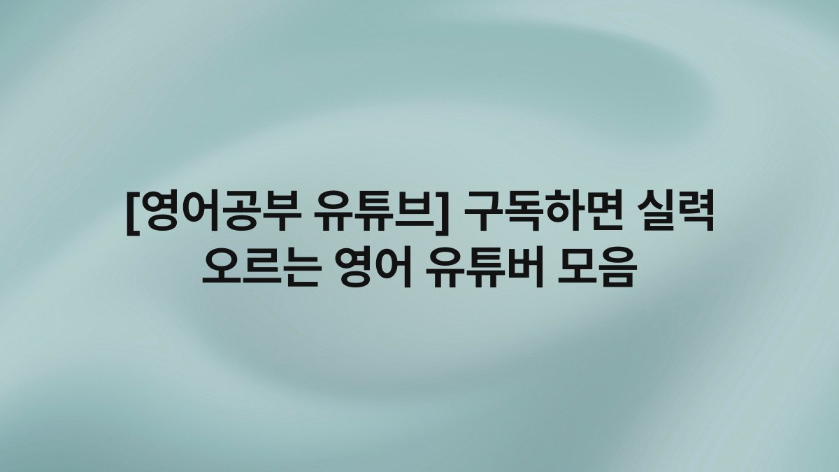 [영어공부 유튜브] 구독하면 실력 오르는 영어 유튜버 모음