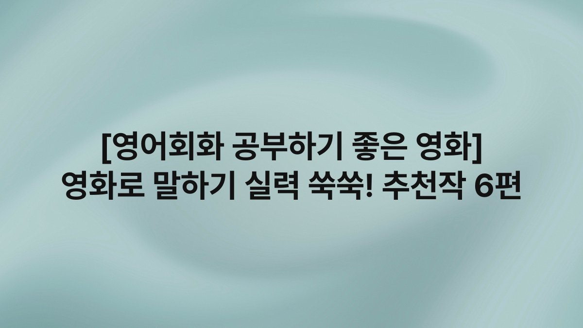 [영어회화 공부하기 좋은 영화] 영화로 말하기 실력 쑥쑥! 추천작 6편
