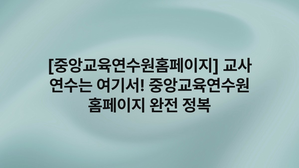 [중앙교육연수원홈페이지] 교사 연수는 여기서! 중앙교육연수원 홈페이지 완전 정복