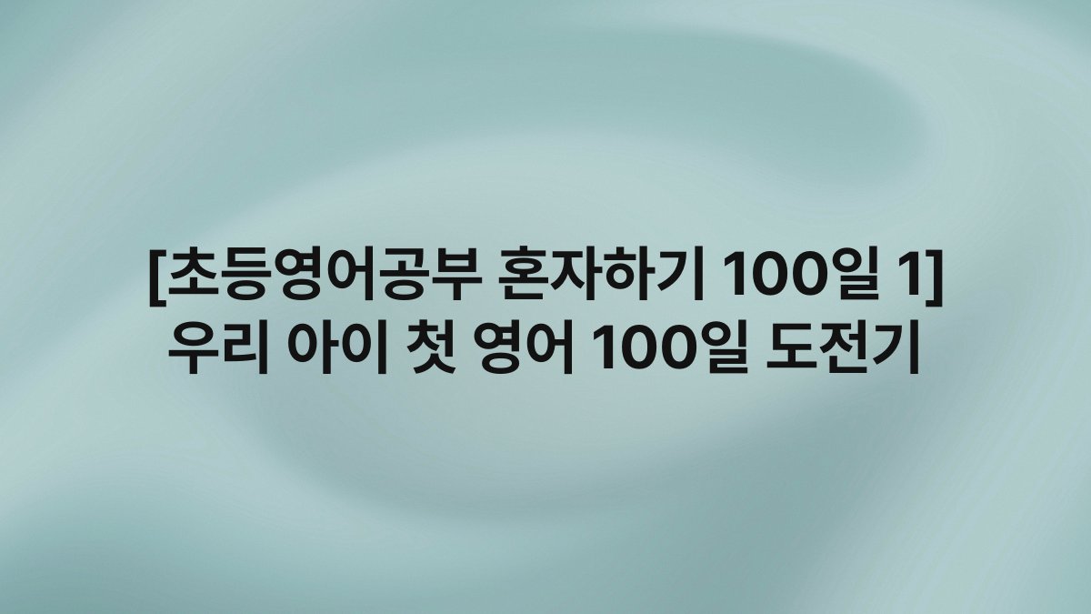 [초등영어공부 혼자하기 100일 1] 우리 아이 첫 영어 100일 도전기