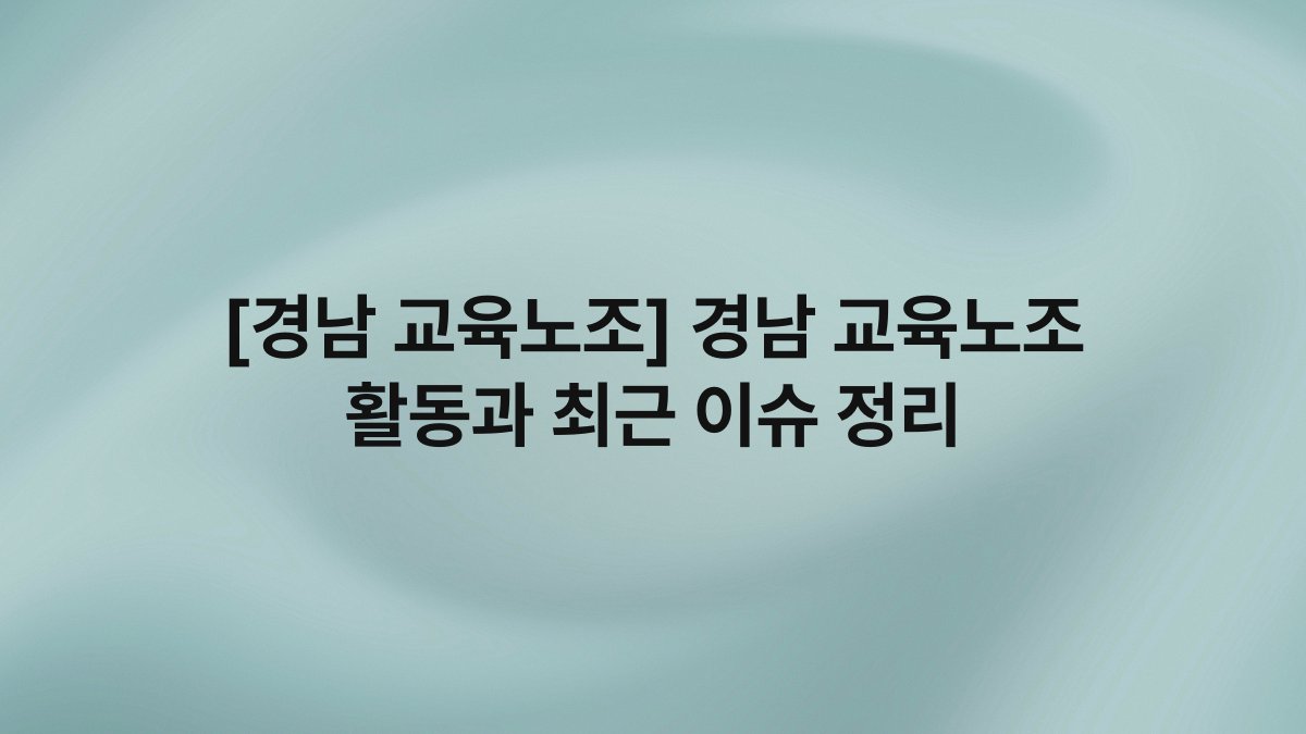 [경남 교육노조] 경남 교육노조 활동과 최근 이슈 정리