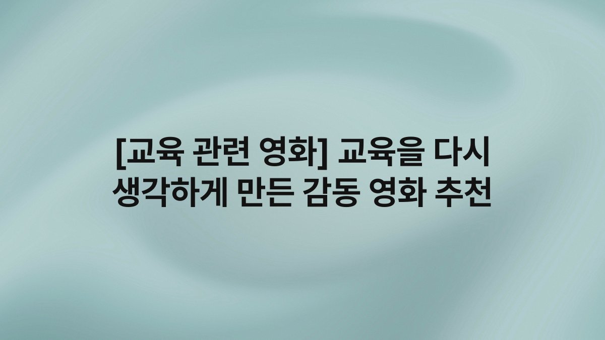 [교육 관련 영화] 교육을 다시 생각하게 만든 감동 영화 추천