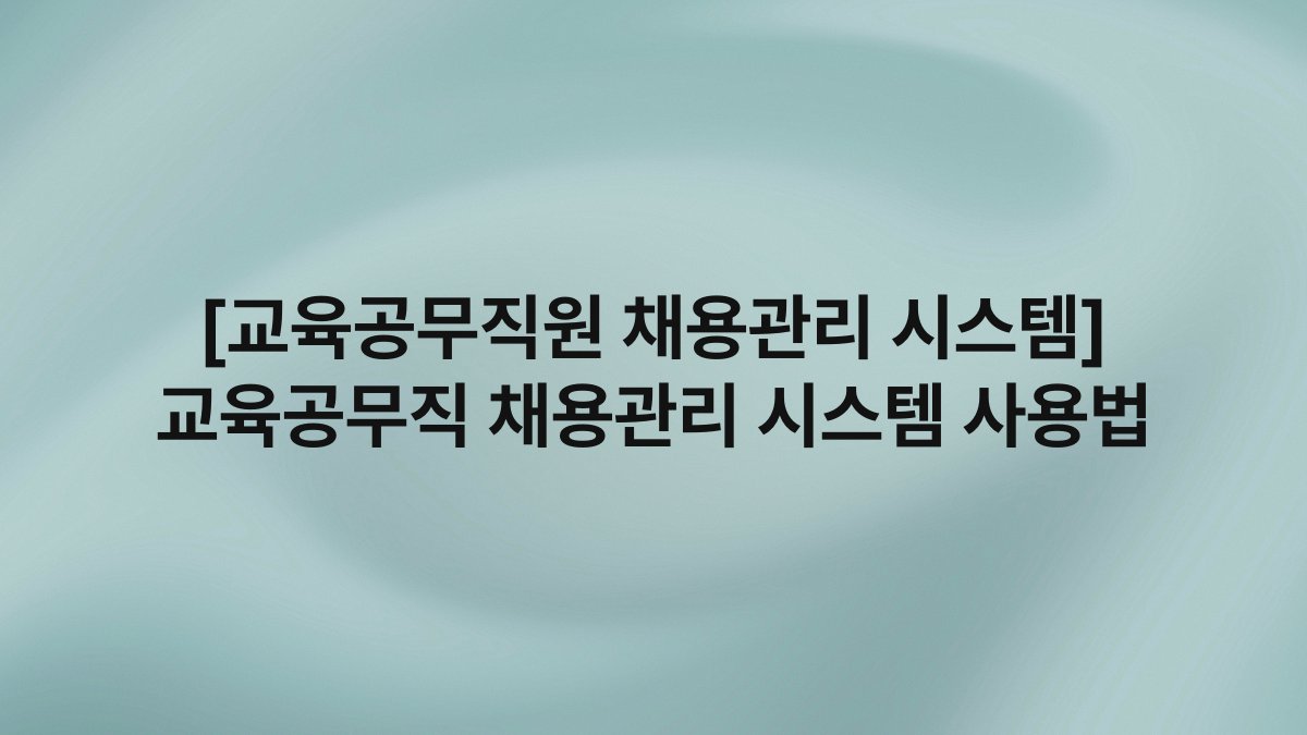 [교육공무직원 채용관리 시스템] 교육공무직 채용관리 시스템 사용법