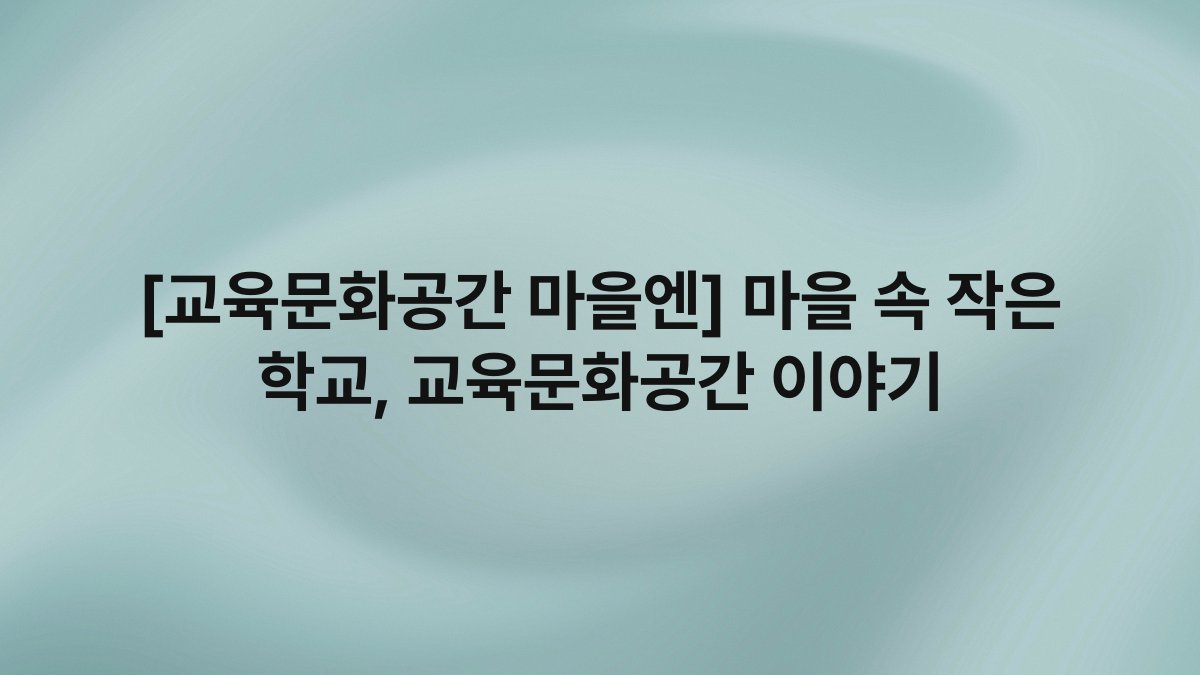 [교육문화공간 마을엔] 마을 속 작은 학교, 교육문화공간 이야기