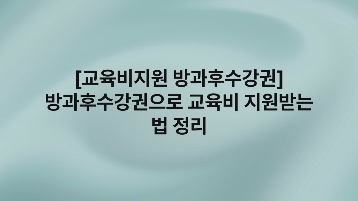 [교육비지원 방과후수강권] 방과후수강권으로 교육비 지원받는 법 정리