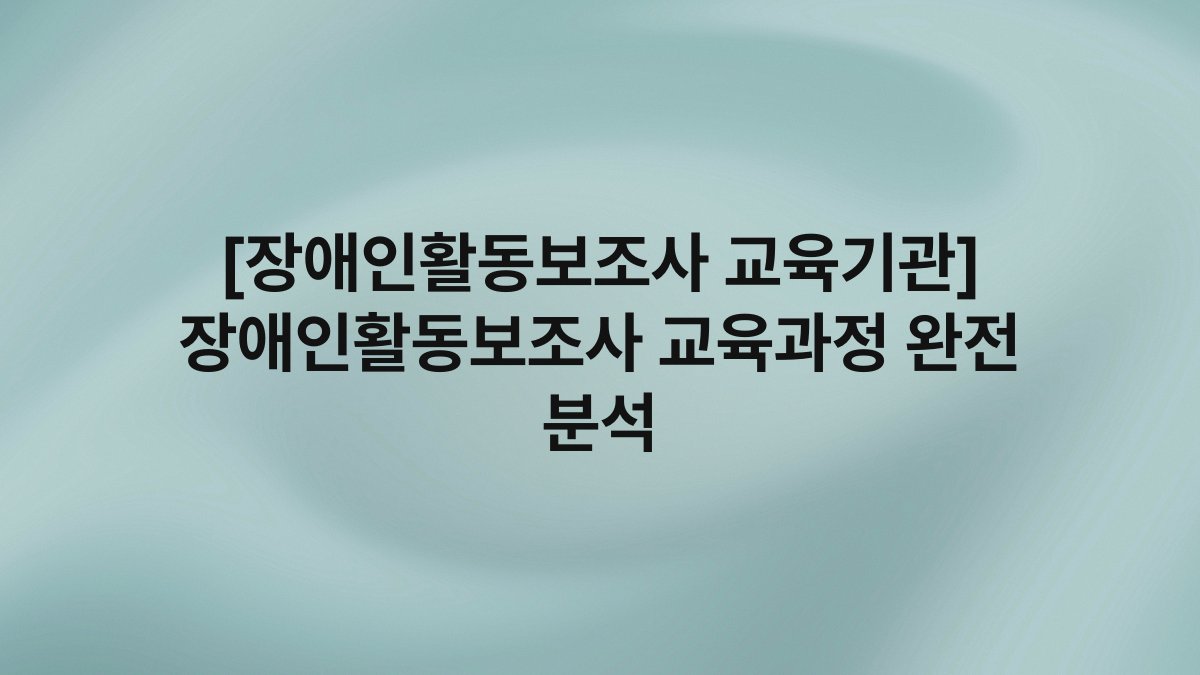 [장애인활동보조사 교육기관] 장애인활동보조사 교육과정 완전 분석
