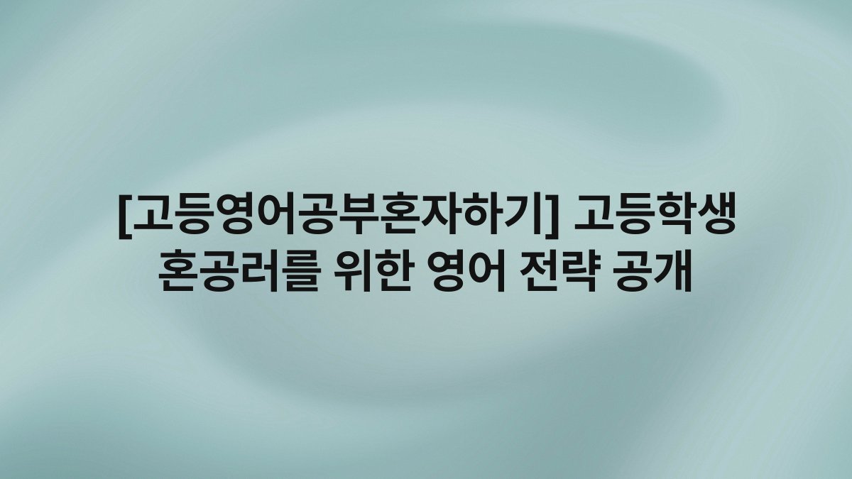 [고등영어공부혼자하기] 고등학생 혼공러를 위한 영어 전략 공개