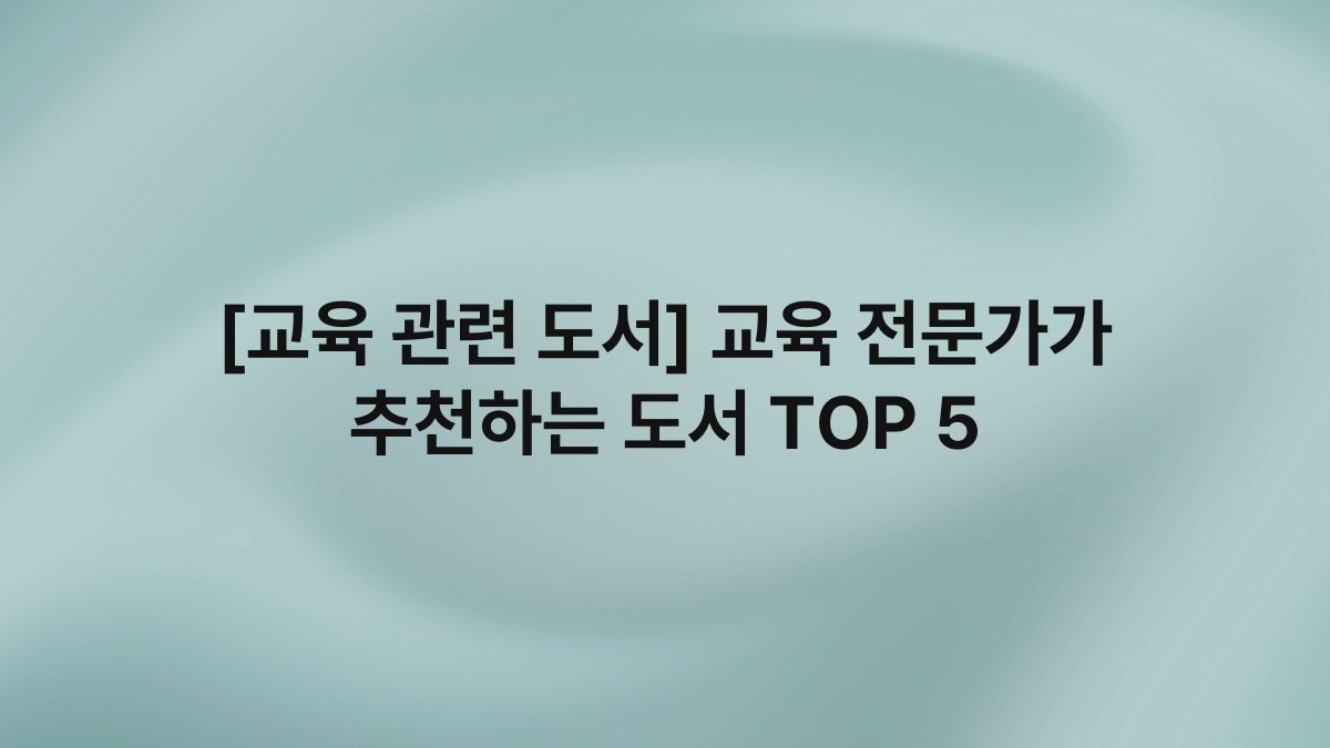 [교육 관련 도서] 교육 전문가가 추천하는 도서 TOP 5