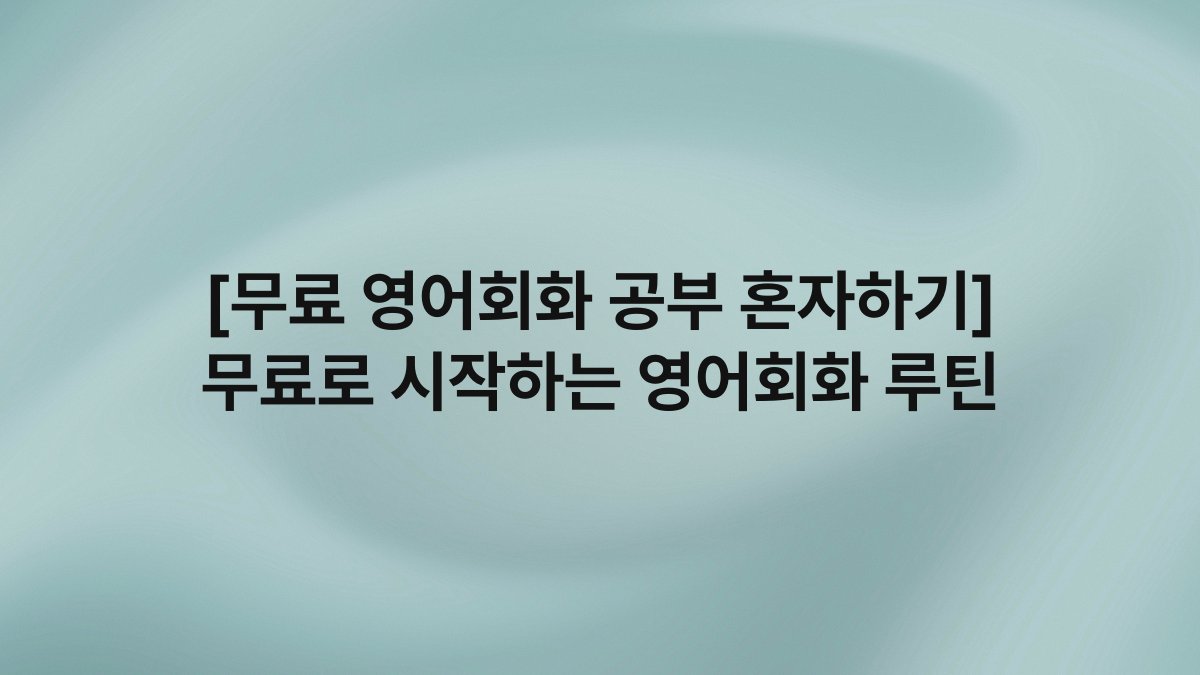 [무료 영어회화 공부 혼자하기] 무료로 시작하는 영어회화 루틴