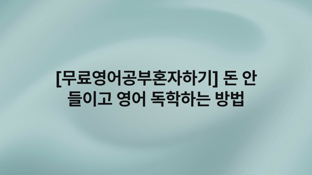 [무료영어공부혼자하기] 돈 안 들이고 영어 독학하는 방법
