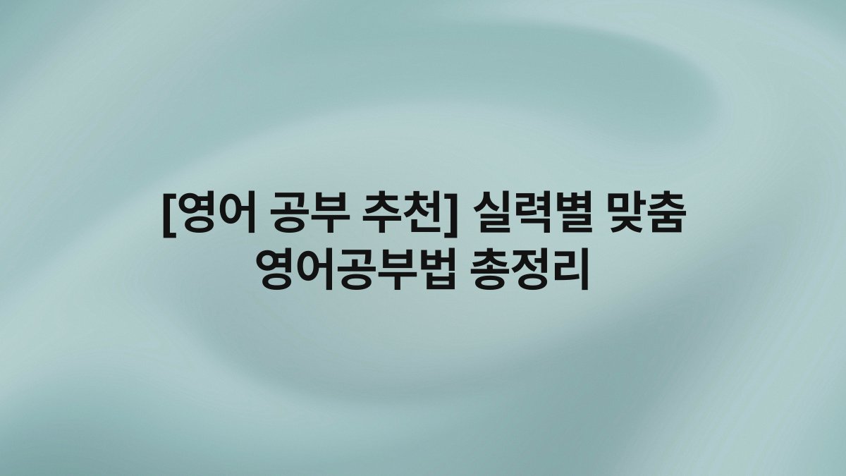 [영어 공부 추천] 실력별 맞춤 영어공부법 총정리