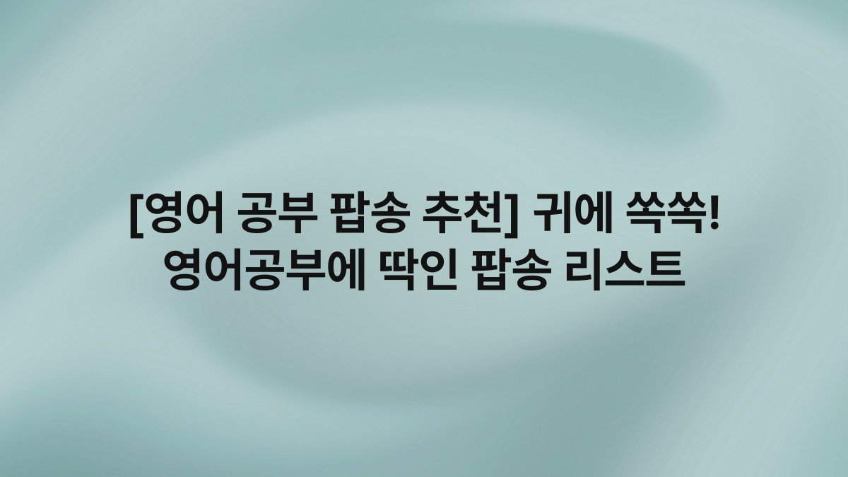 [영어 공부 팝송 추천] 귀에 쏙쏙! 영어공부에 딱인 팝송 리스트