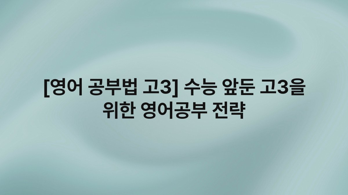 [영어 공부법 고3] 수능 앞둔 고3을 위한 영어공부 전략