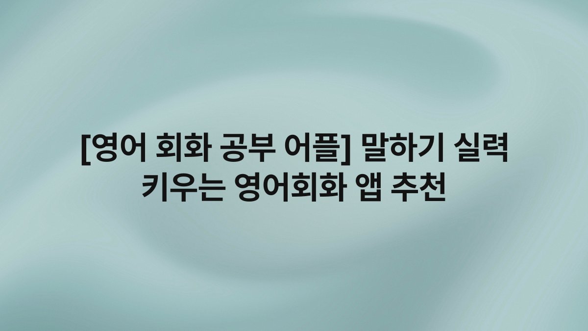 [영어 회화 공부 어플] 말하기 실력 키우는 영어회화 앱 추천