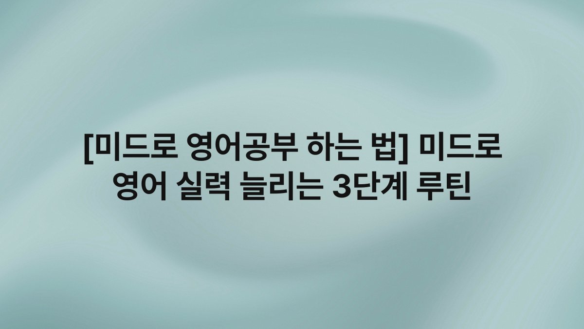 [미드로 영어공부 하는 법] 미드로 영어 실력 늘리는 3단계 루틴