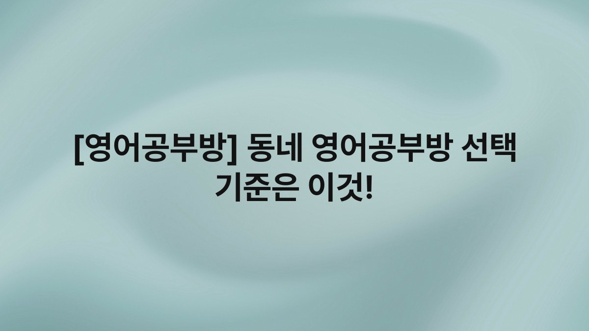 [영어공부방] 동네 영어공부방 선택 기준은 이것!