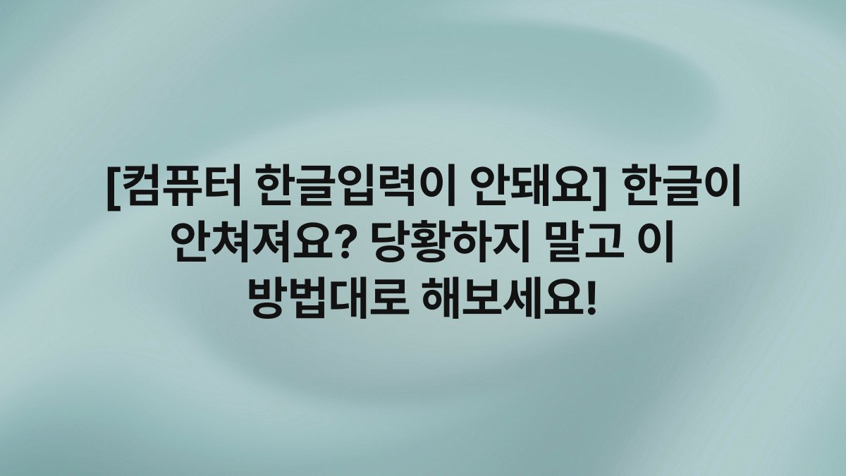 [컴퓨터 한글입력이 안돼요] 한글이 안쳐져요? 당황하지 말고 이 방법대로 해보세요!
