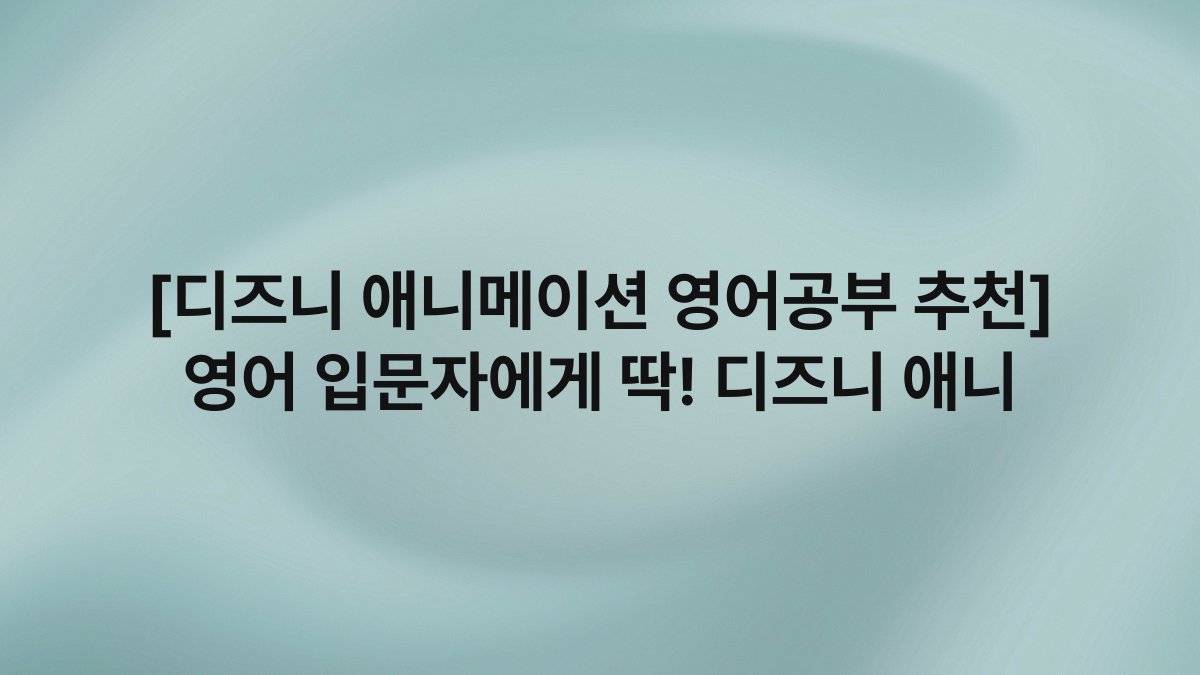 [디즈니 애니메이션 영어공부 추천] 영어 입문자에게 딱! 디즈니 애니