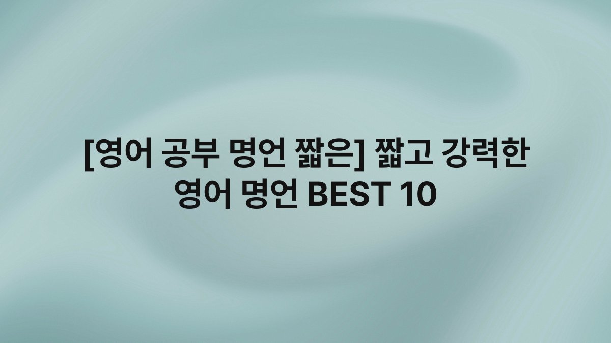 [영어 공부 명언 짧은] 짧고 강력한 영어 명언 BEST 10