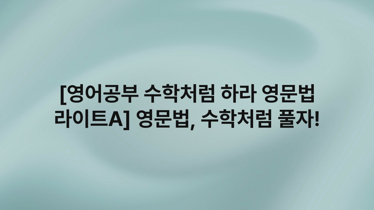 [영어공부 수학처럼 하라 영문법 라이트A] 영문법, 수학처럼 풀자!