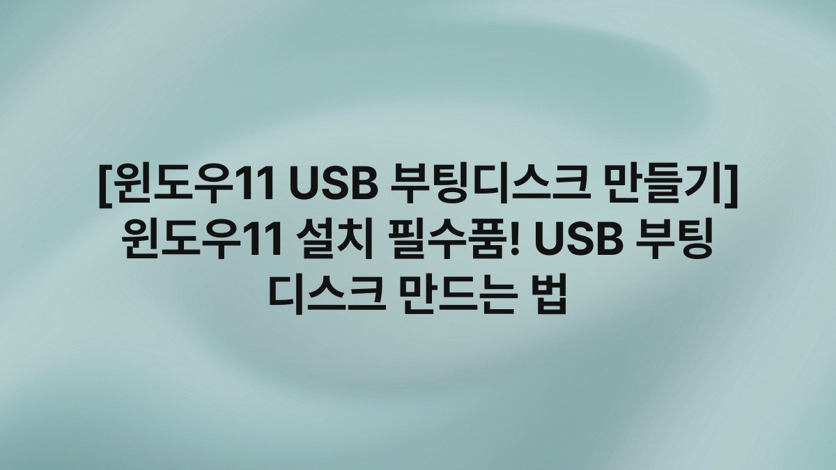 [윈도우11 USB 부팅디스크 만들기] 윈도우11 설치 필수품! USB 부팅 디스크 만드는 법