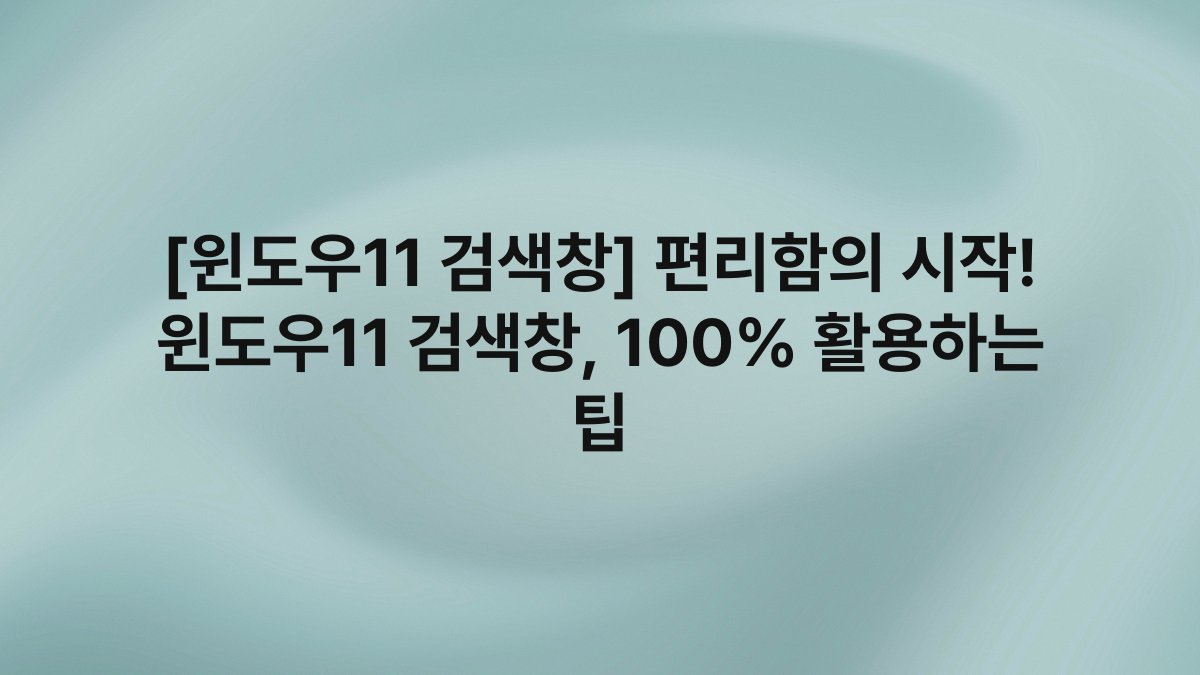 [윈도우11 검색창] 편리함의 시작! 윈도우11 검색창, 100% 활용하는 팁