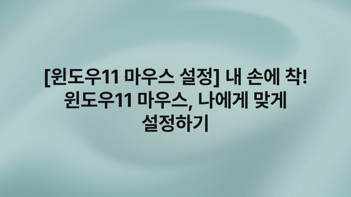 [윈도우11 마우스 설정] 내 손에 착! 윈도우11 마우스, 나에게 맞게 설정하기