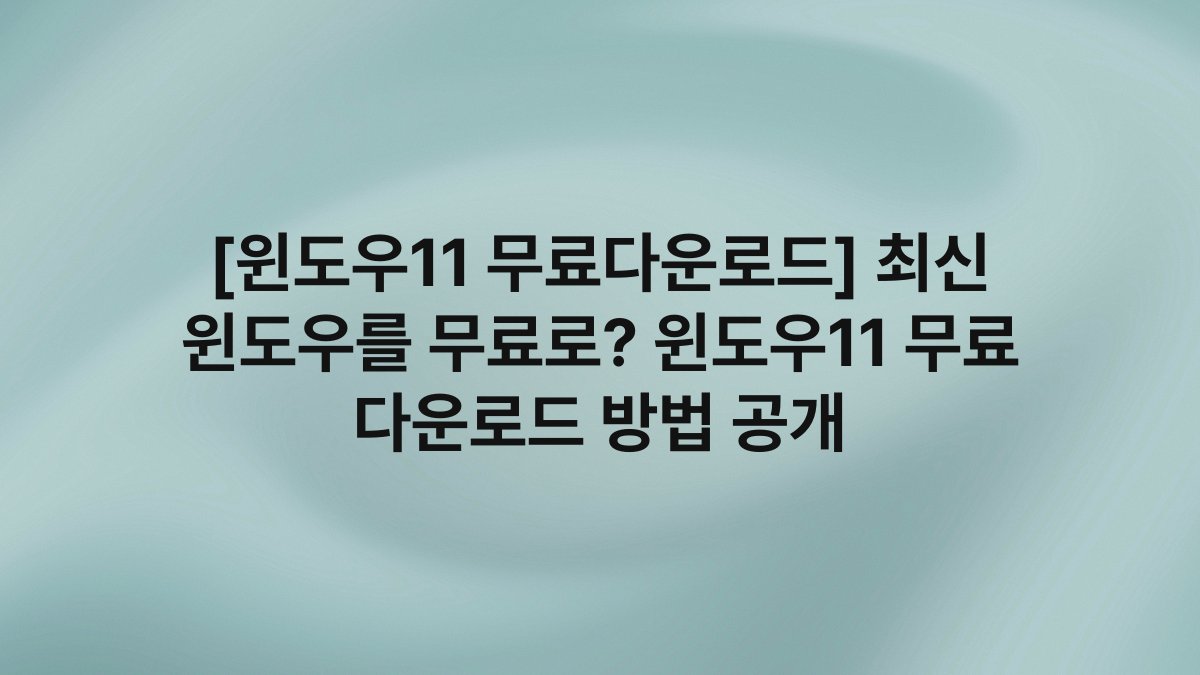 [윈도우11 무료다운로드] 최신 윈도우를 무료로? 윈도우11 무료 다운로드 방법 공개