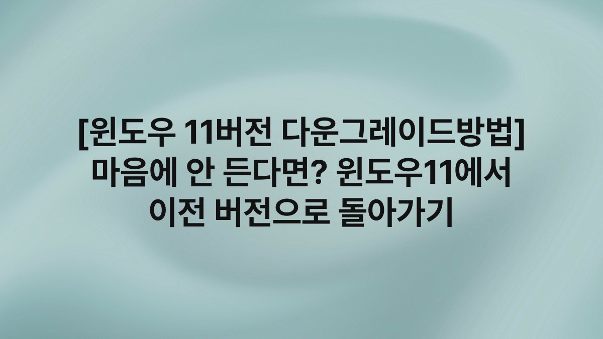 [윈도우 11버전 다운그레이드방법] 마음에 안 든다면? 윈도우11에서 이전 버전으로 돌아가기