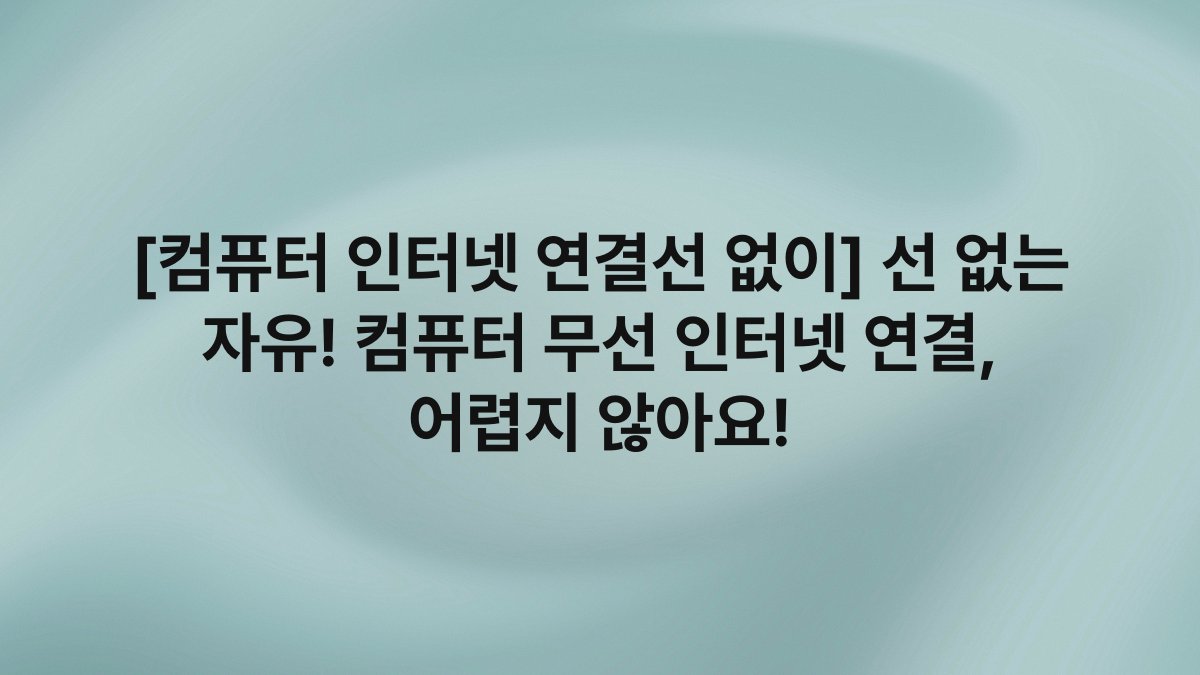 [컴퓨터 인터넷 연결선 없이] 선 없는 자유! 컴퓨터 무선 인터넷 연결, 어렵지 않아요!