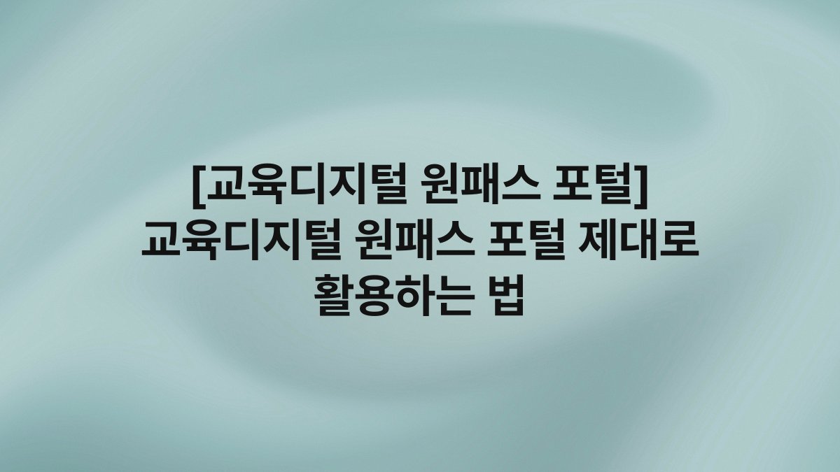 [교육디지털 원패스 포털] 교육디지털 원패스 포털 제대로 활용하는 법