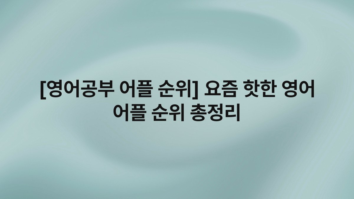 [영어공부 어플 순위] 요즘 핫한 영어 어플 순위 총정리
