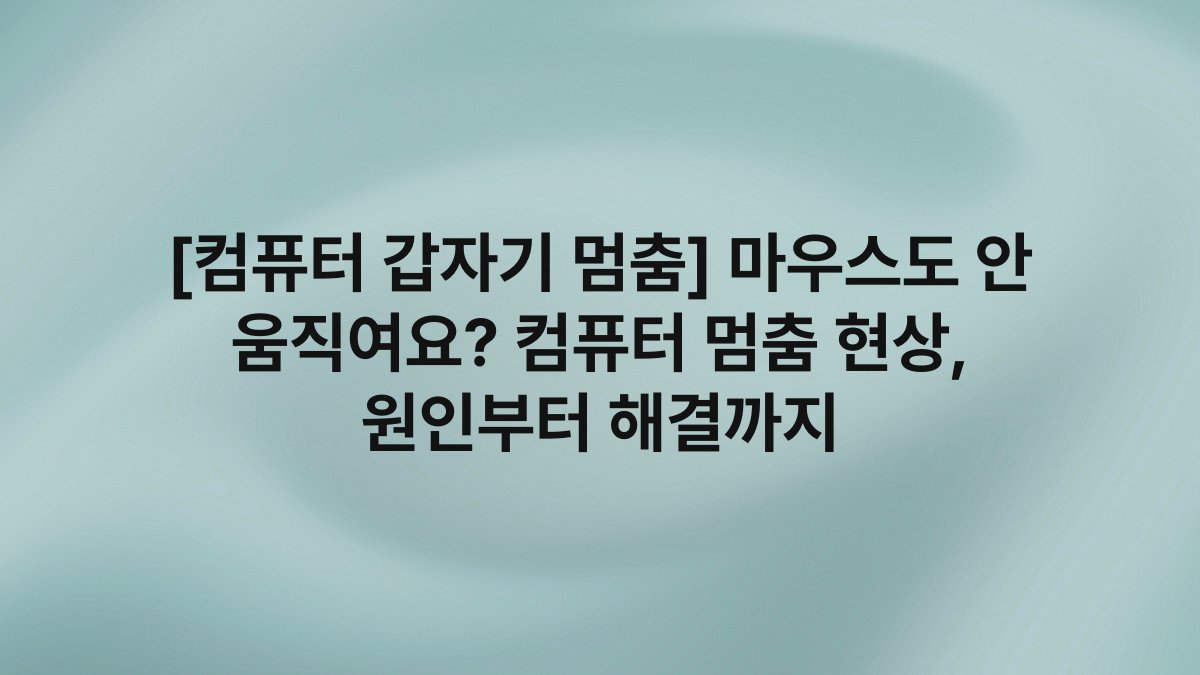 [컴퓨터 갑자기 멈춤] 마우스도 안 움직여요? 컴퓨터 멈춤 현상, 원인부터 해결까지