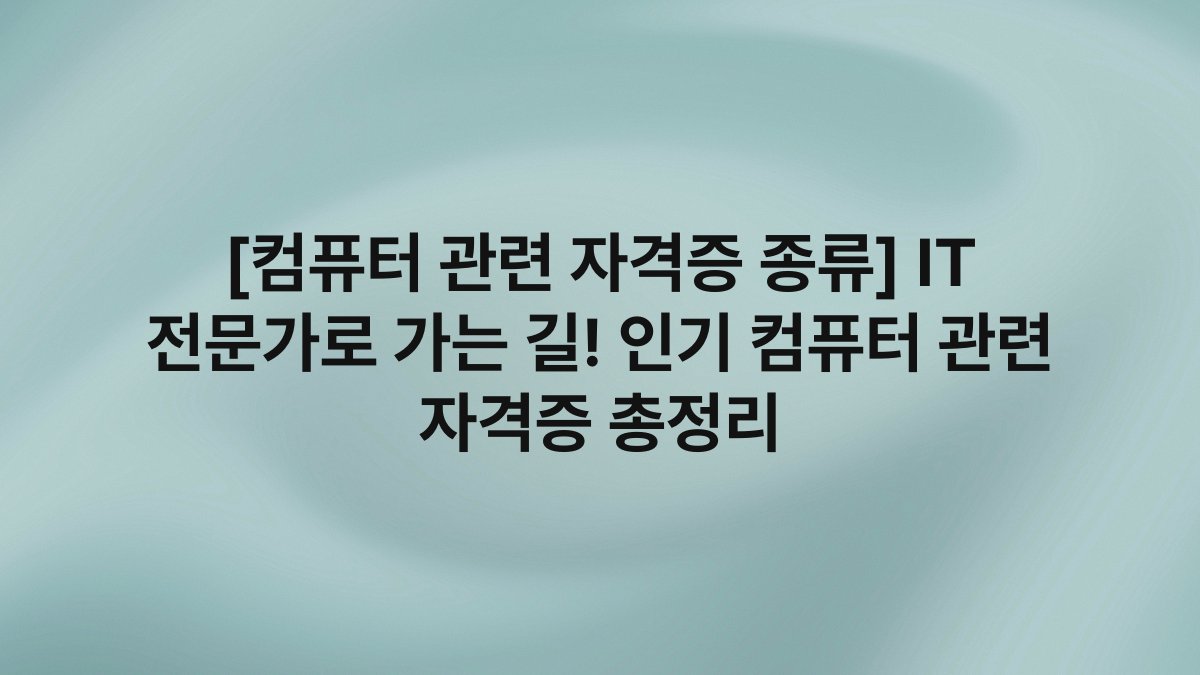 [컴퓨터 관련 자격증 종류] IT 전문가로 가는 길! 인기 컴퓨터 관련 자격증 총정리