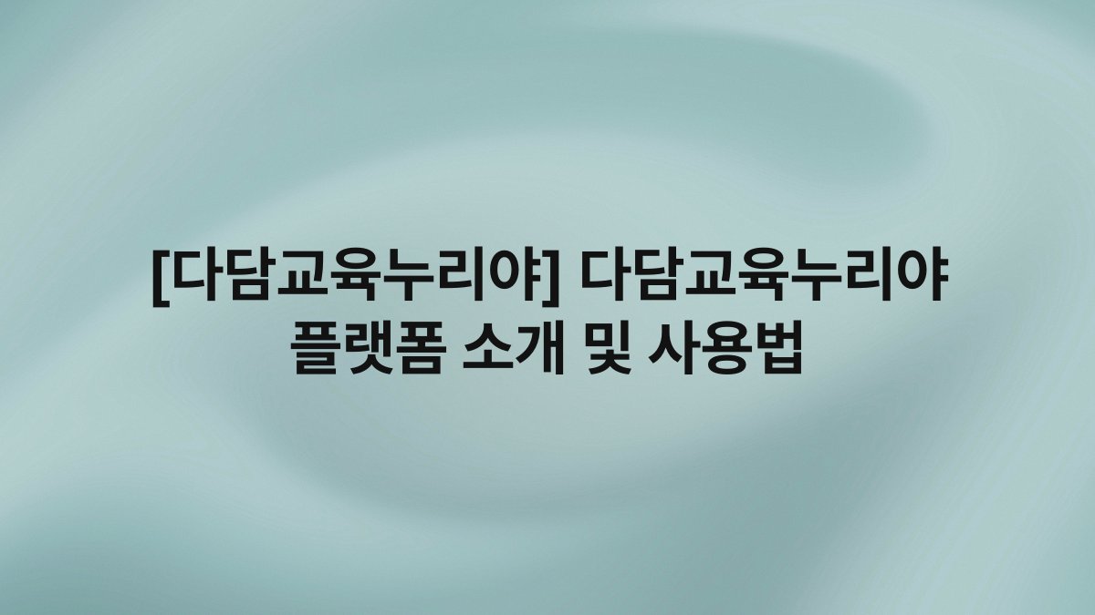 [다담교육누리야] 다담교육누리야 플랫폼 소개 및 사용법
