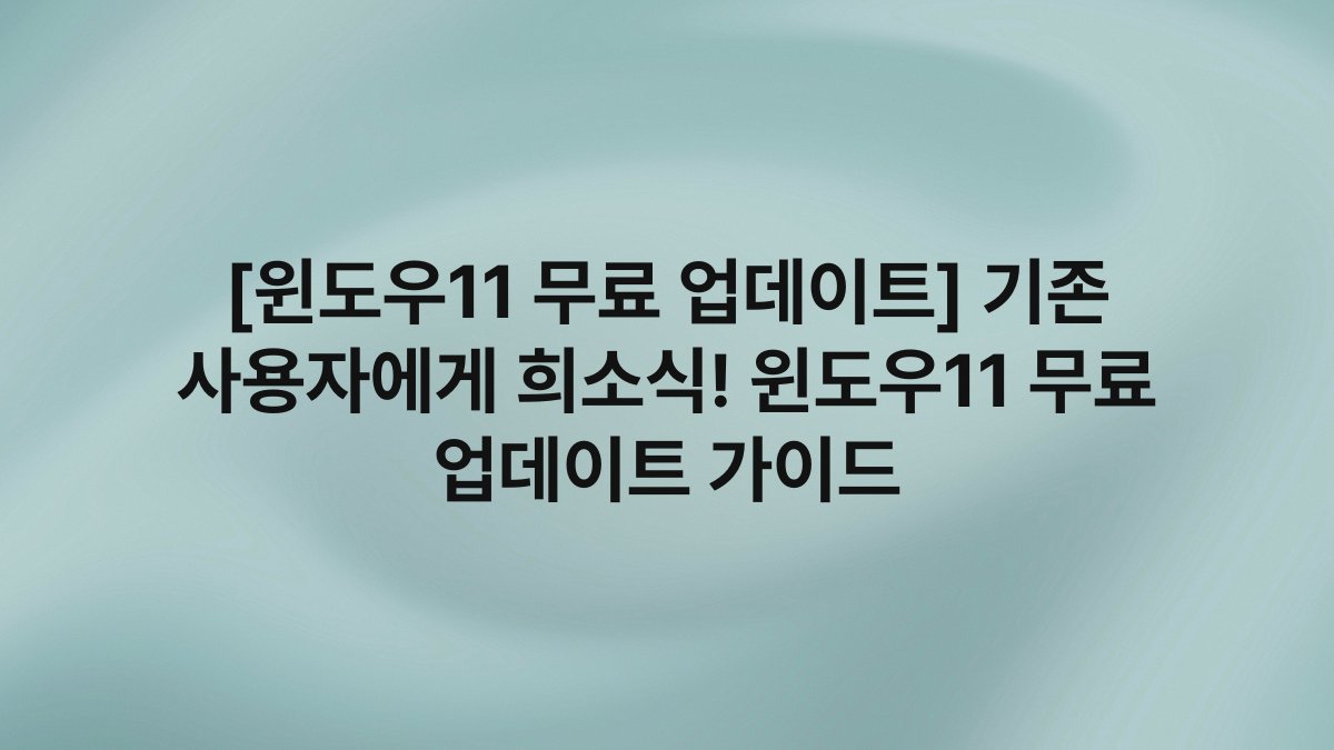 [윈도우11 무료 업데이트] 기존 사용자에게 희소식! 윈도우11 무료 업데이트 가이드