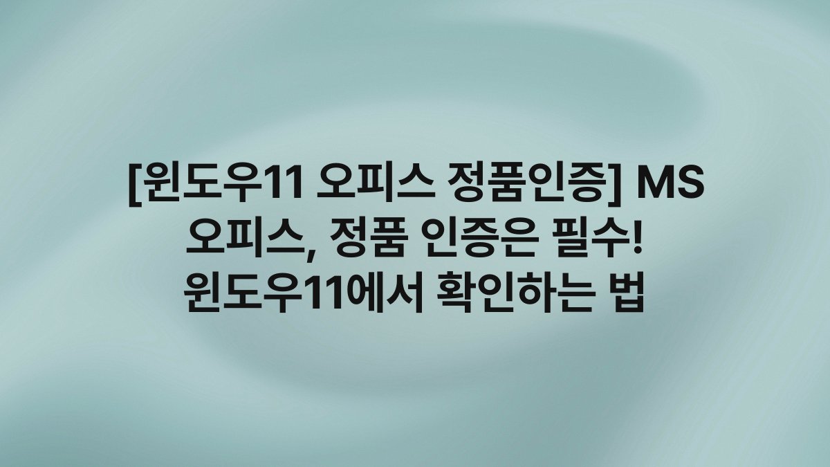 [윈도우11 오피스 정품인증] MS 오피스, 정품 인증은 필수! 윈도우11에서 확인하는 법