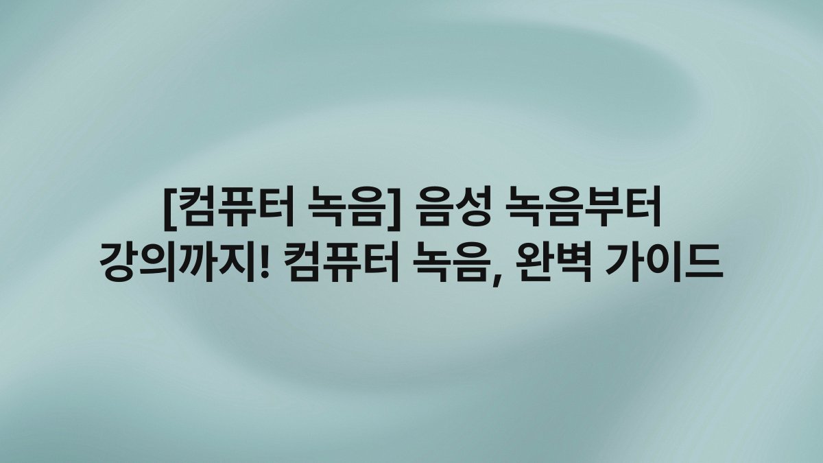 [컴퓨터 녹음] 음성 녹음부터 강의까지! 컴퓨터 녹음, 완벽 가이드