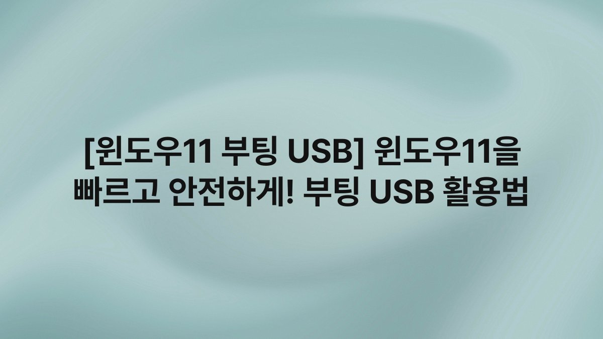 [윈도우11 부팅 USB] 윈도우11을 빠르고 안전하게! 부팅 USB 활용법